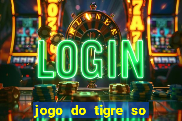 jogo do tigre so para brincar